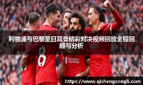 利物浦与巴黎圣日耳曼精彩对决视频回放全程回顾与分析