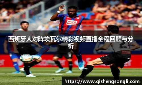 西班牙人对阵埃瓦尔精彩视频直播全程回顾与分析